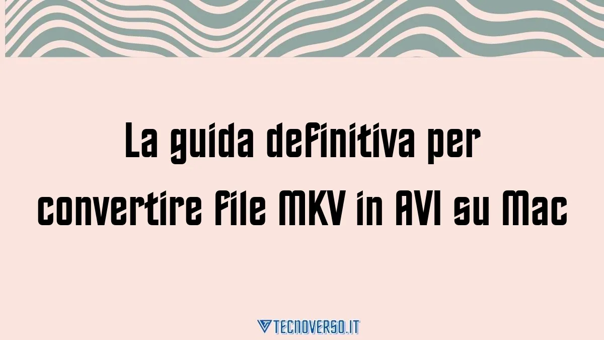 La guida definitiva per convertire file MKV in AVI su Mac