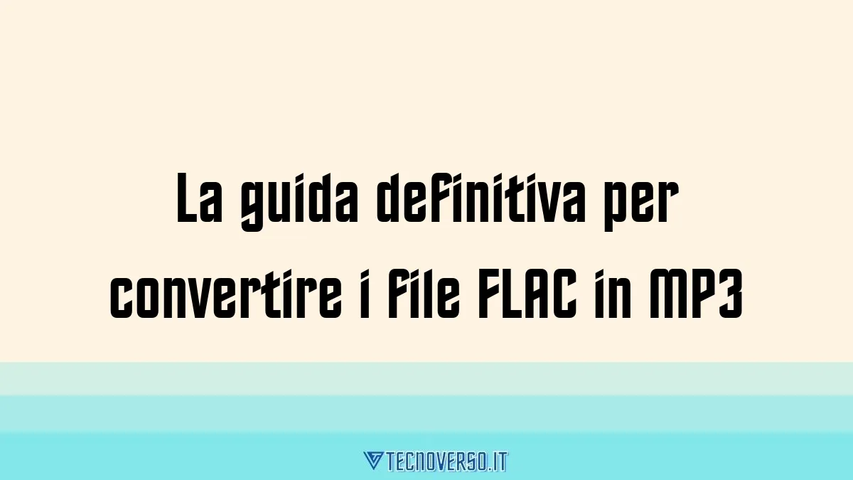 La guida definitiva per convertire i file FLAC in MP3