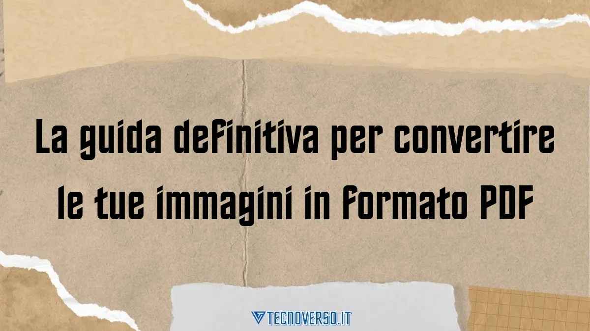La guida definitiva per convertire le tue immagini in formato PDF