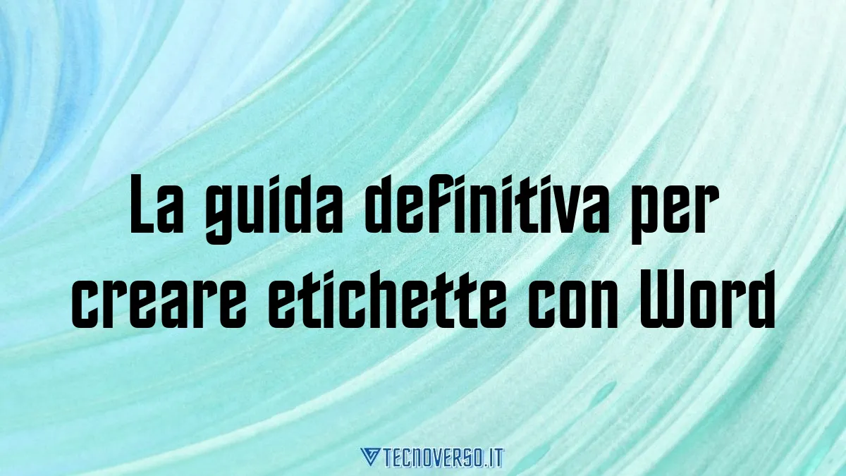 La guida definitiva per creare etichette con Word