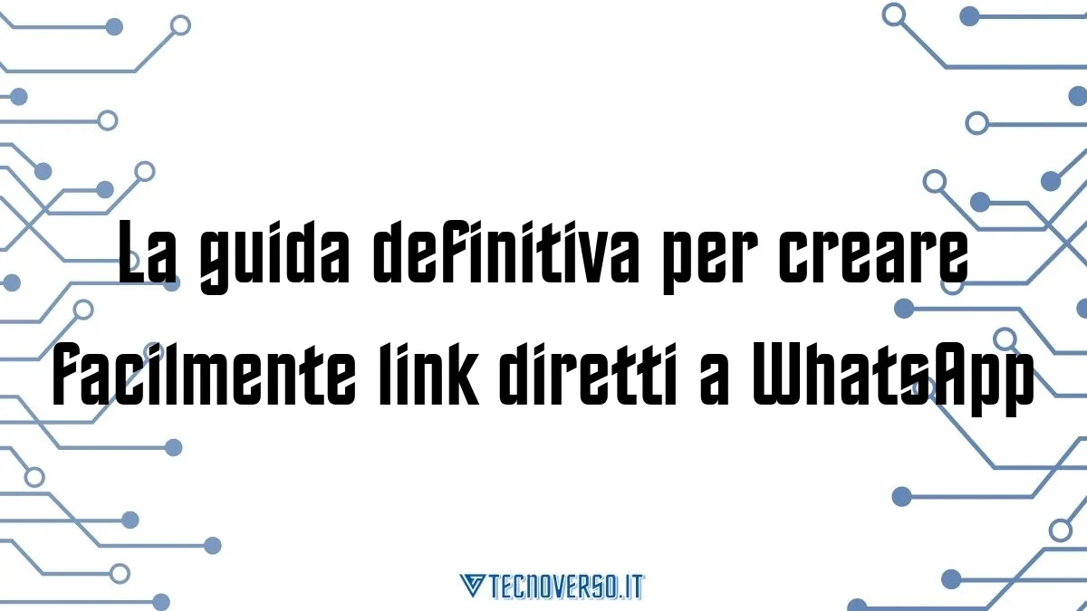 La guida definitiva per creare facilmente link diretti a WhatsApp