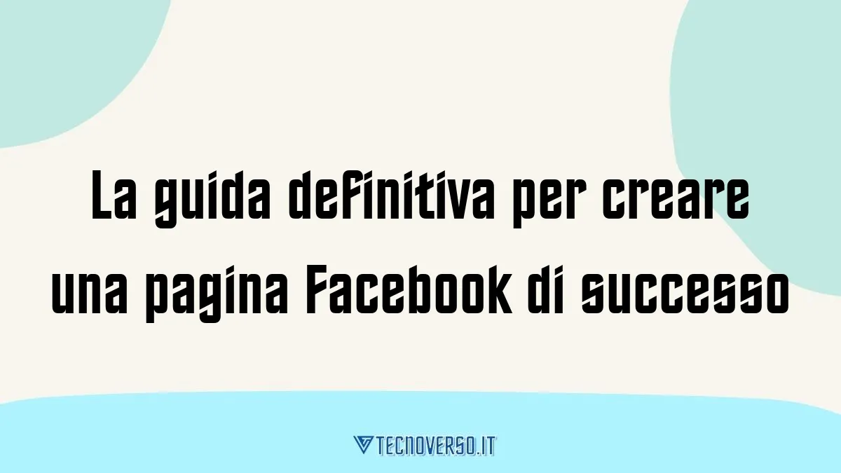 La guida definitiva per creare una pagina Facebook di successo