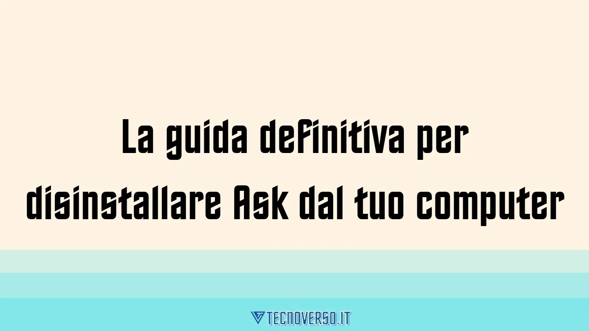 La guida definitiva per disinstallare Ask dal tuo computer