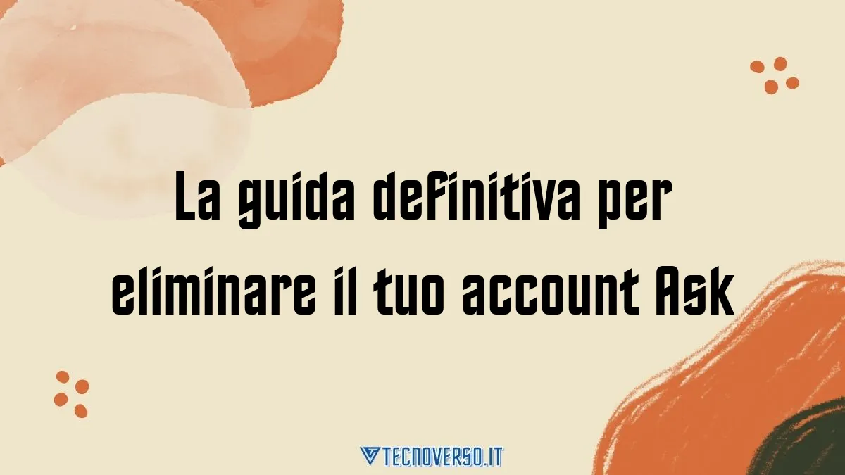 La guida definitiva per eliminare il tuo account Ask