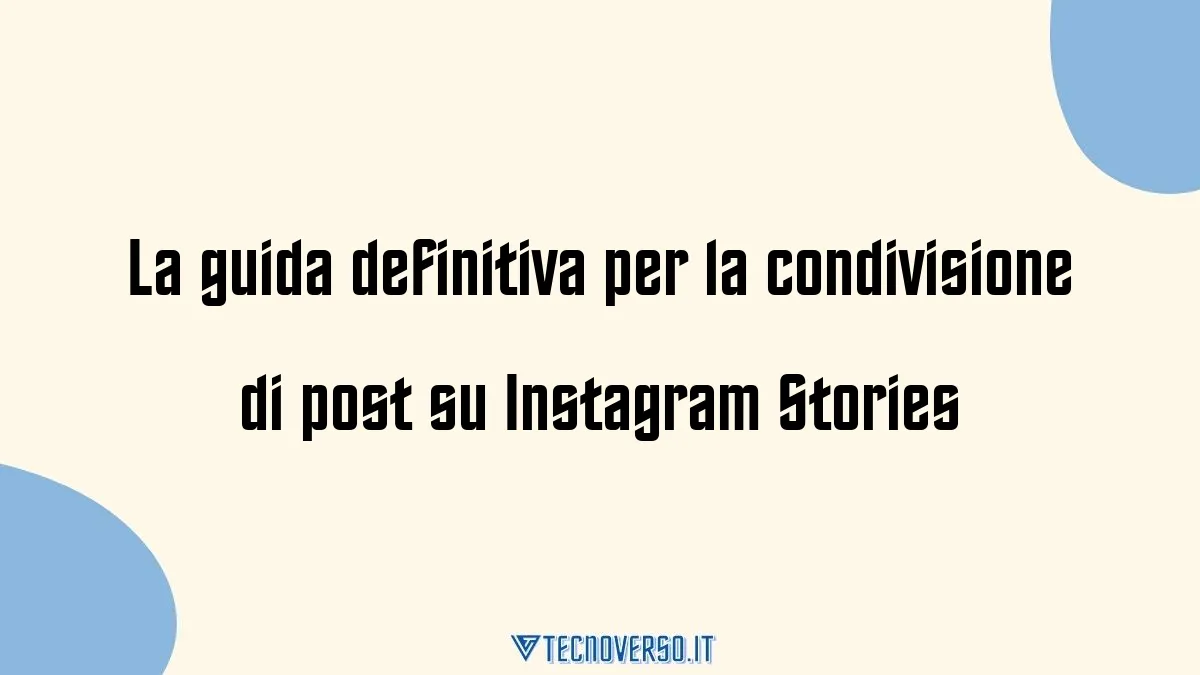 La guida definitiva per la condivisione di post su Instagram Stories