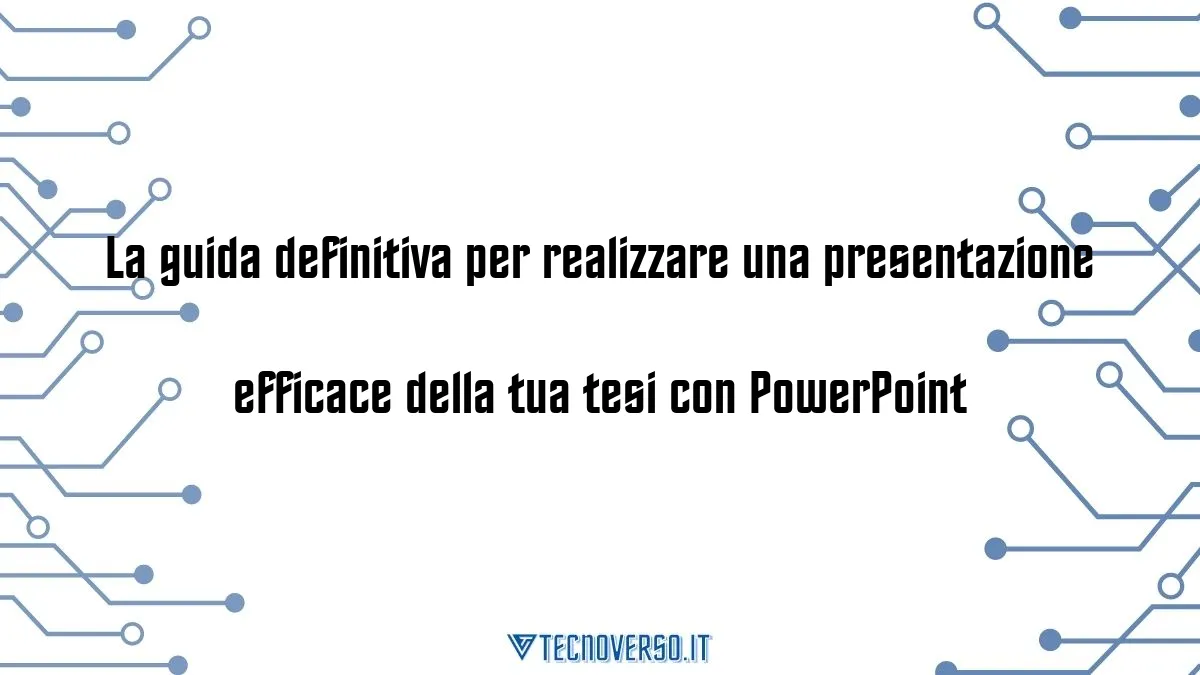 La guida definitiva per realizzare una presentazione efficace della tua tesi con PowerPoint