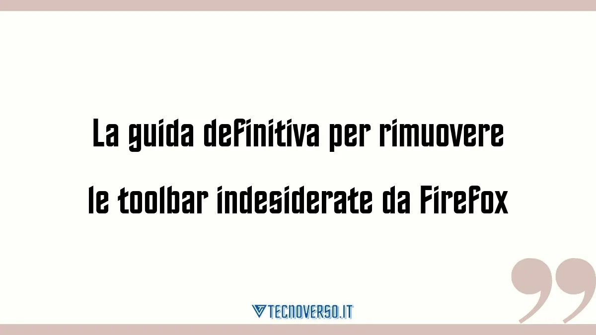 La guida definitiva per rimuovere le toolbar indesiderate da Firefox