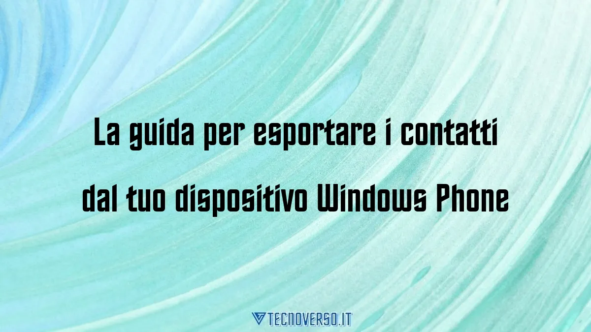 La guida per esportare i contatti dal tuo dispositivo Windows Phone