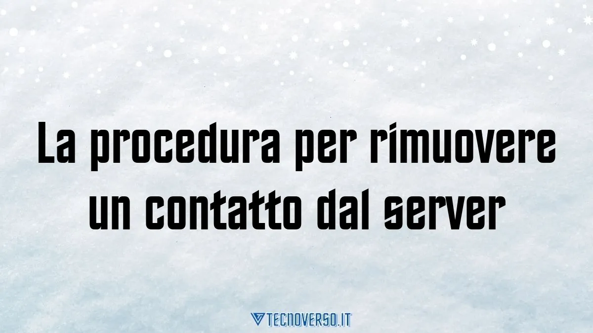 La procedura per rimuovere un contatto dal server