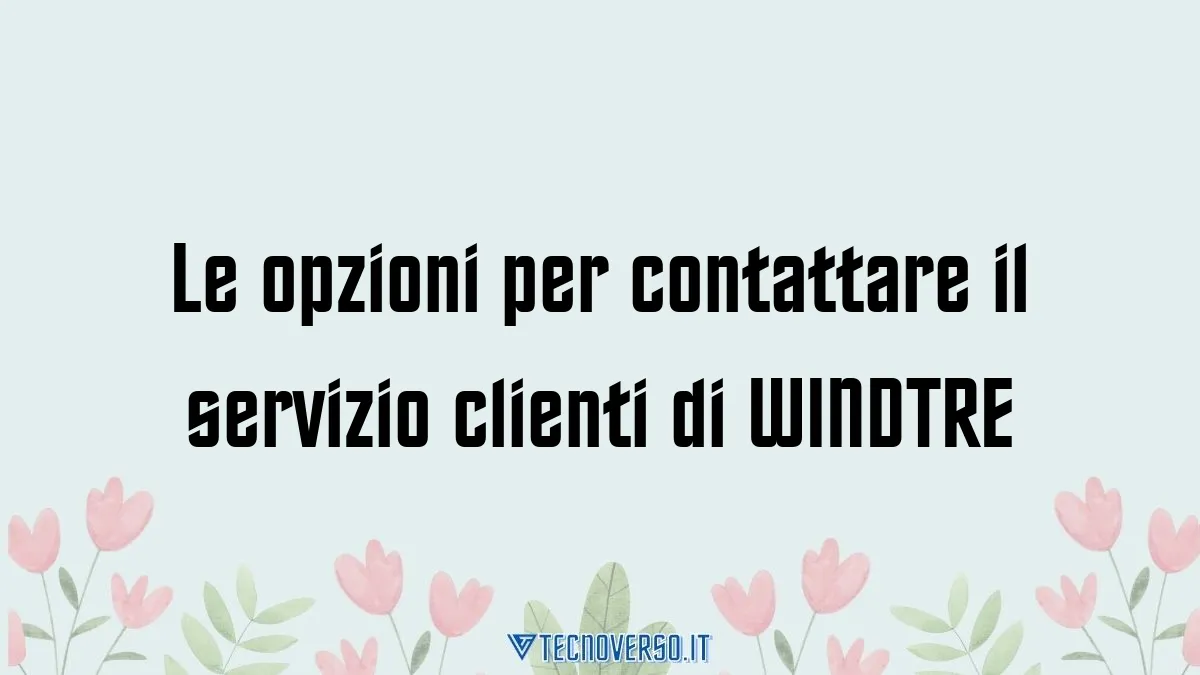 Le opzioni per contattare il servizio clienti di WINDTRE