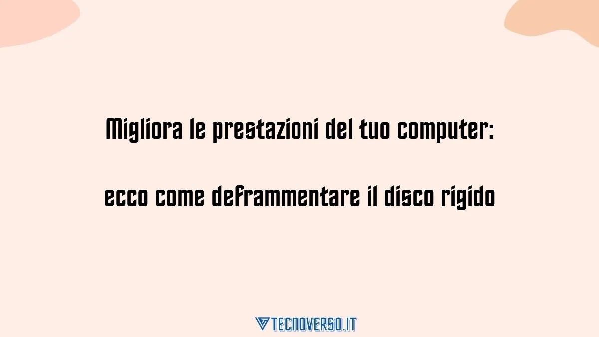 Migliora le prestazioni del tuo computer ecco come deframmentare il disco rigido