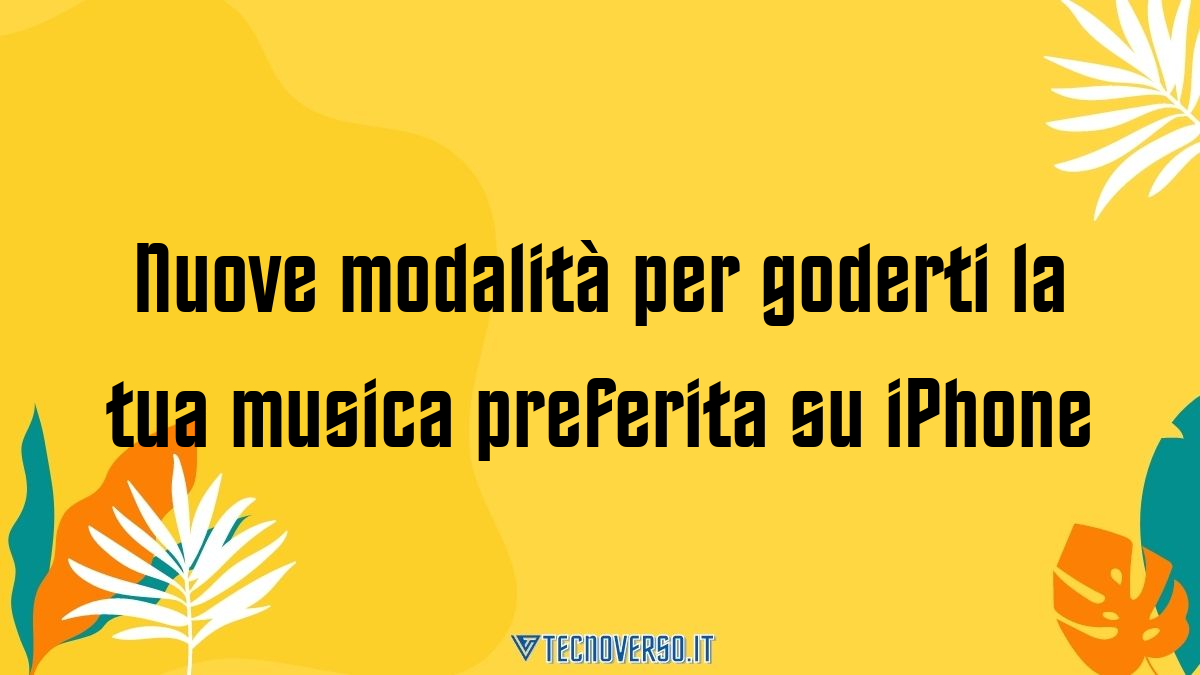 Nuove modalita per goderti la tua musica preferita su iPhone