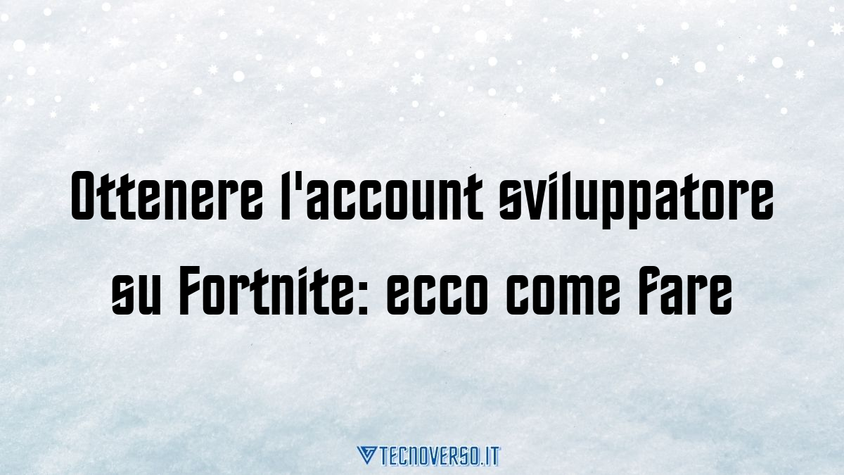 Ottenere laccount sviluppatore su Fortnite ecco come fare