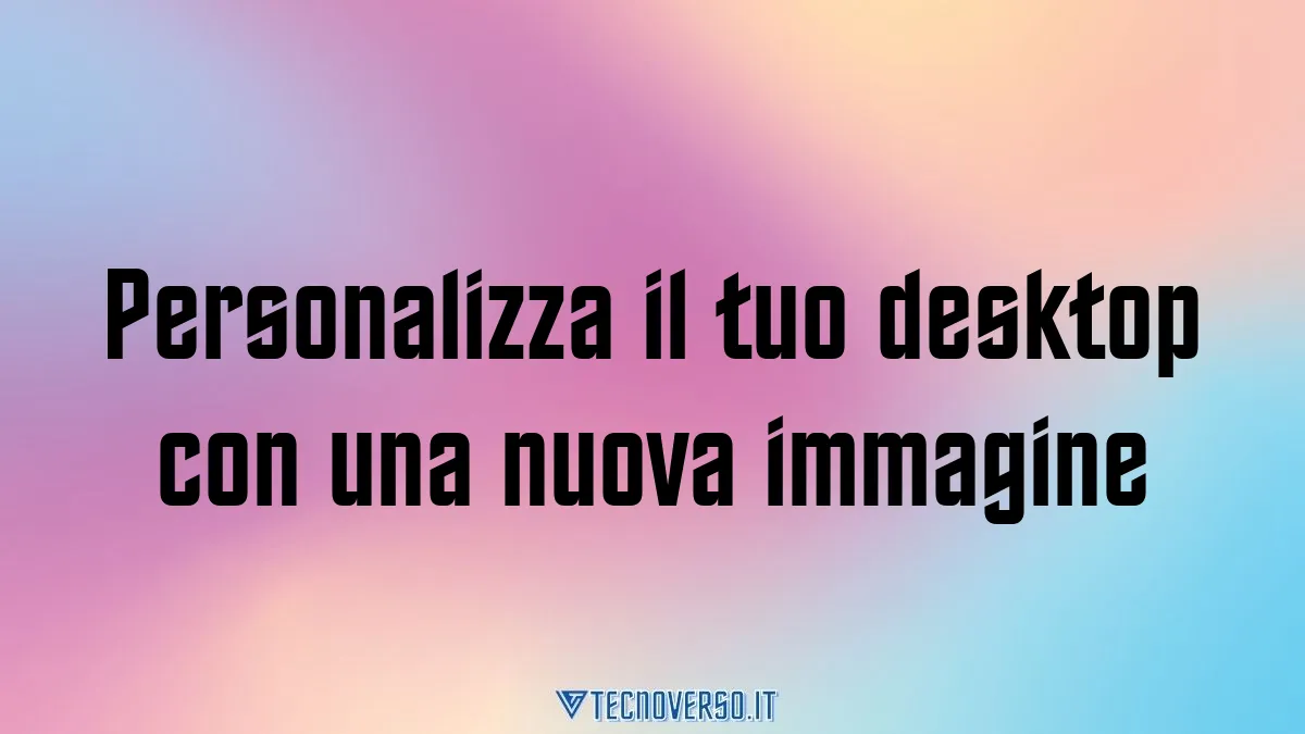 Personalizza il tuo desktop con una nuova immagine