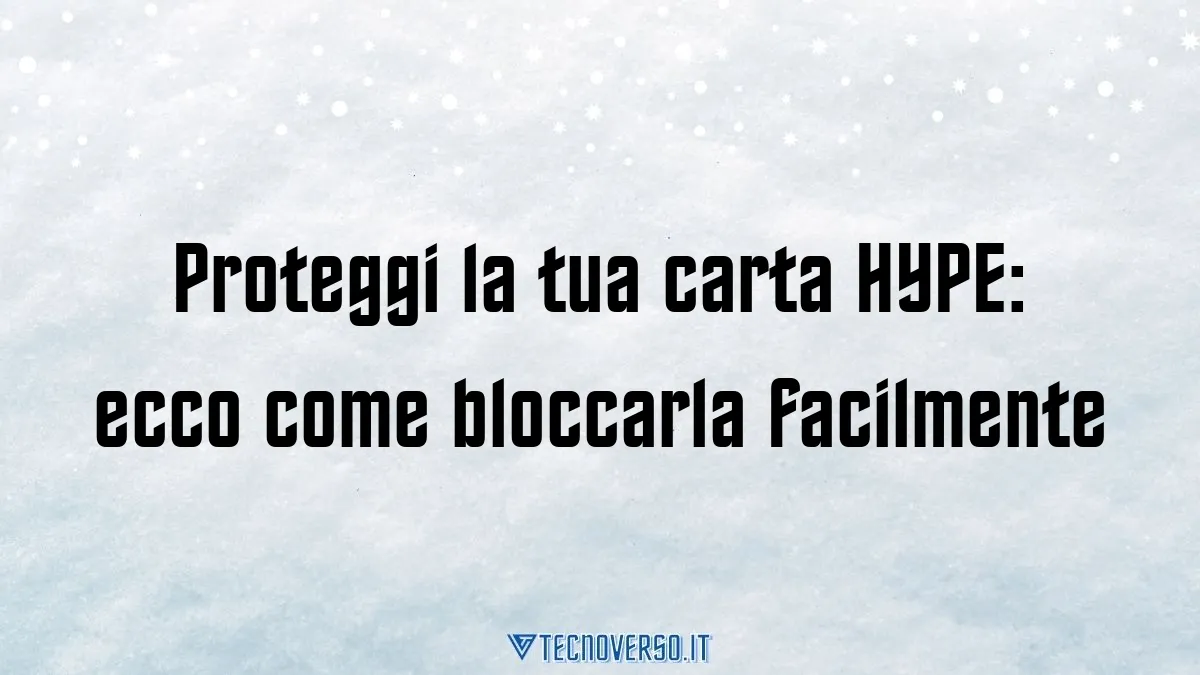 Proteggi la tua carta HYPE ecco come bloccarla facilmente