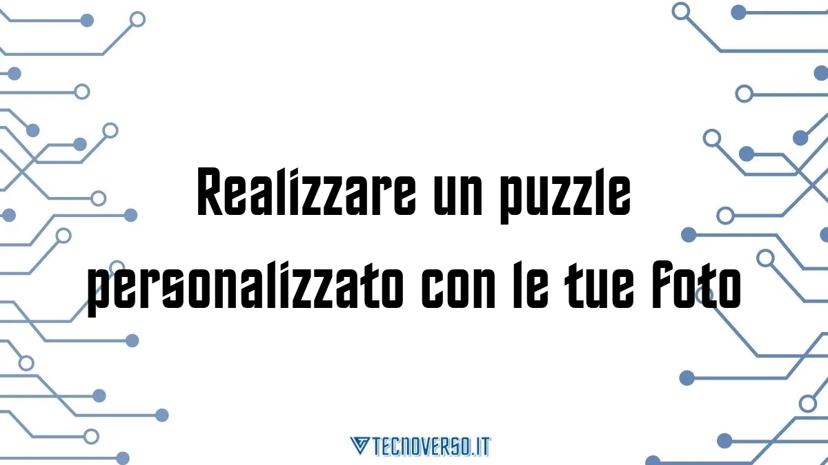 Realizzare un puzzle personalizzato con le tue foto