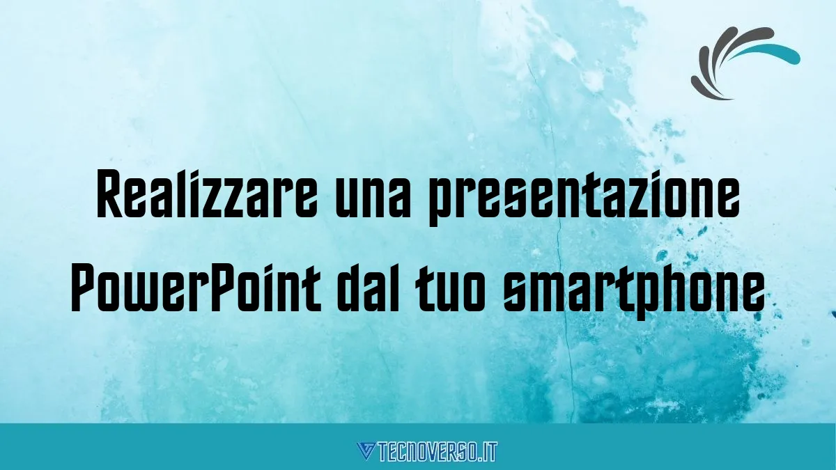 Realizzare una presentazione PowerPoint dal tuo smartphone
