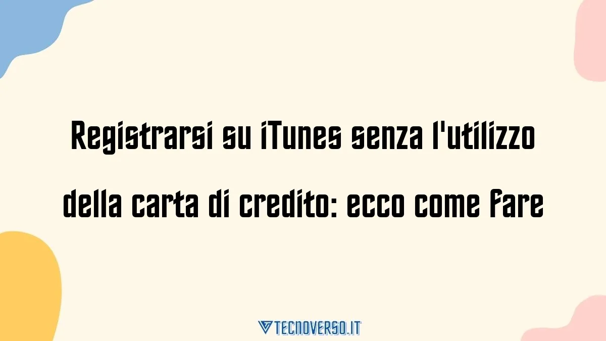 Registrarsi su iTunes senza lutilizzo della carta di credito ecco come fare