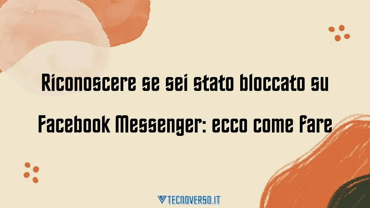 Riconoscere se sei stato bloccato su Facebook Messenger ecco come fare