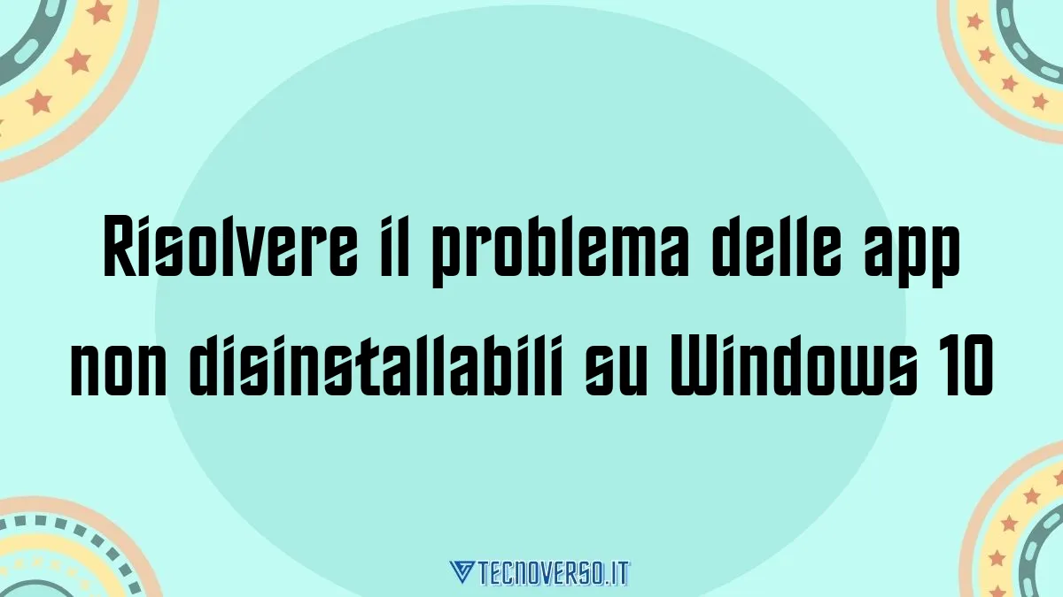 Risolvere il problema delle app non disinstallabili su Windows 10