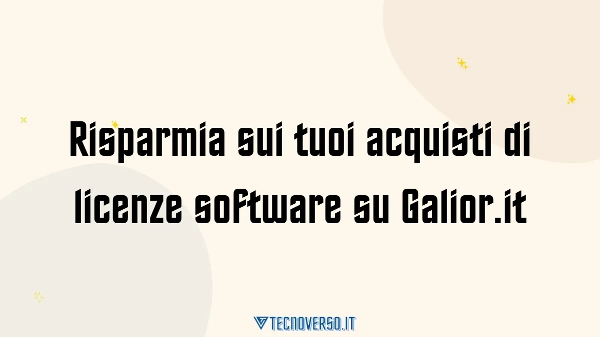 Risparmia sui tuoi acquisti di licenze software su Galior.it 1