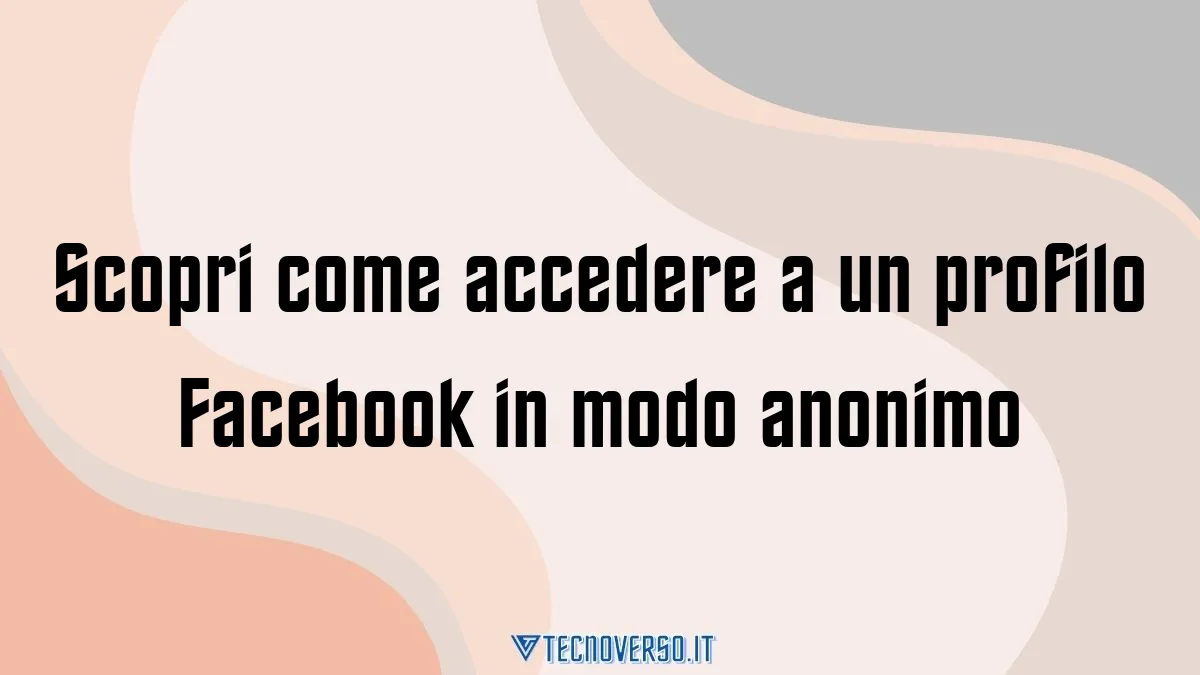 Scopri come accedere a un profilo Facebook in modo anonimo