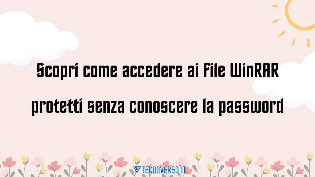 Scopri come accedere ai file WinRAR protetti senza conoscere la password