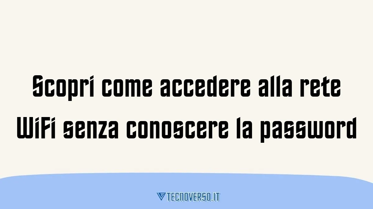 Scopri come accedere alla rete WiFi senza conoscere la password