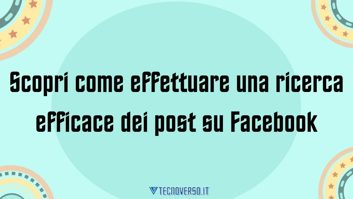 Scopri come effettuare una ricerca efficace dei post su Facebook