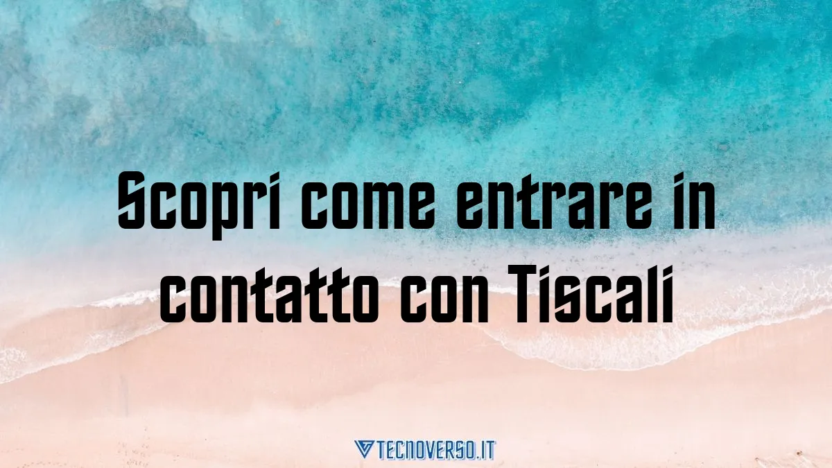 Scopri come entrare in contatto con Tiscali