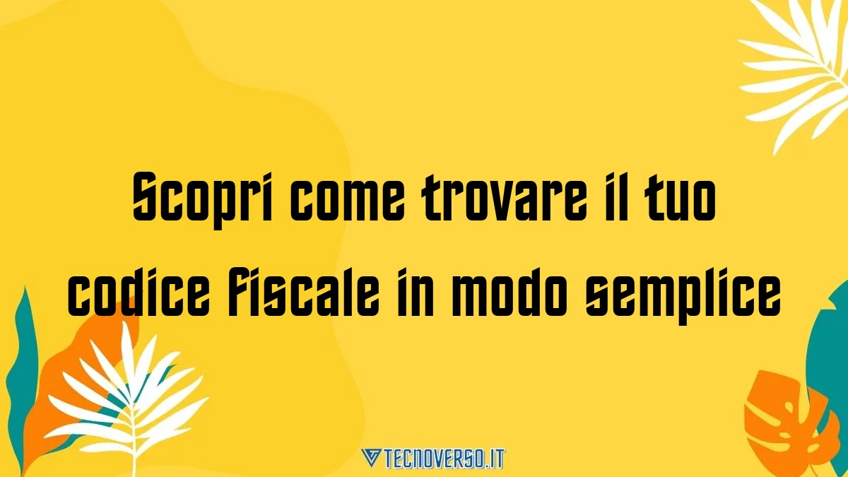 Scopri come trovare il tuo codice fiscale in modo semplice