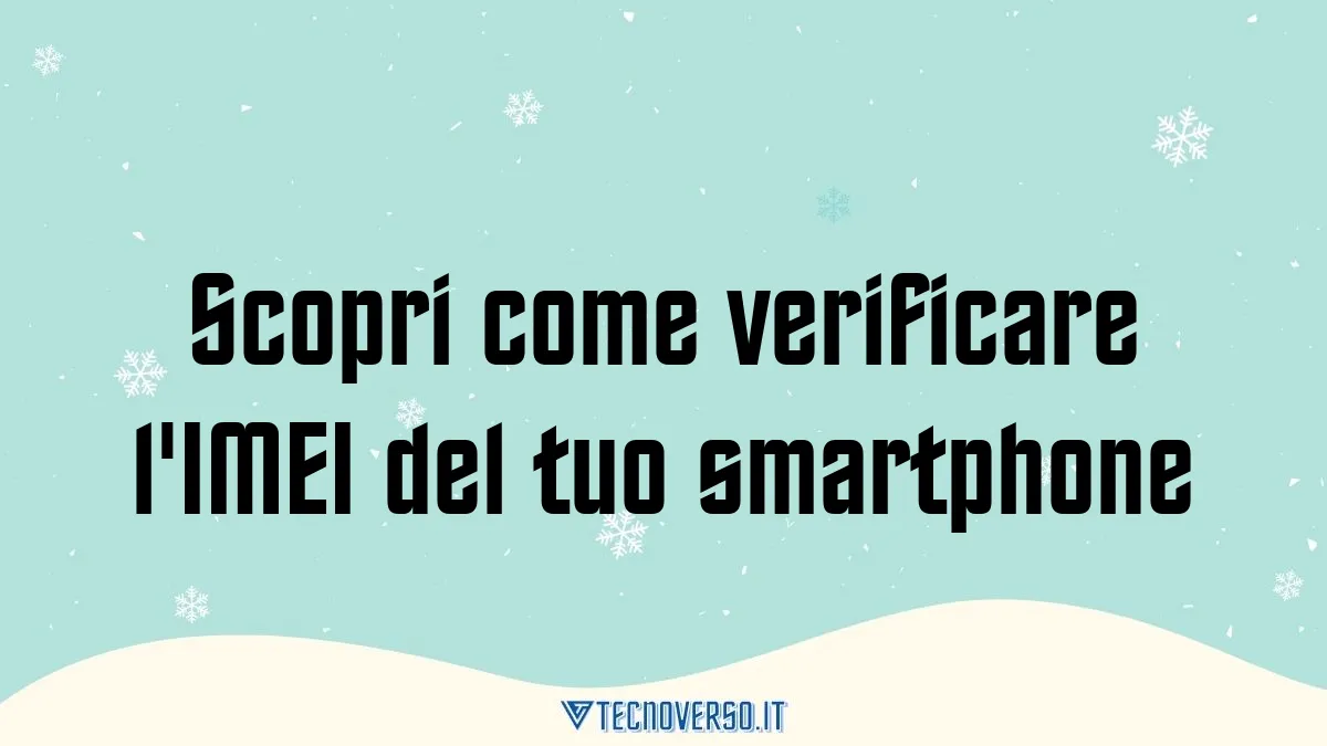 Scopri come verificare lIMEI del tuo smartphone