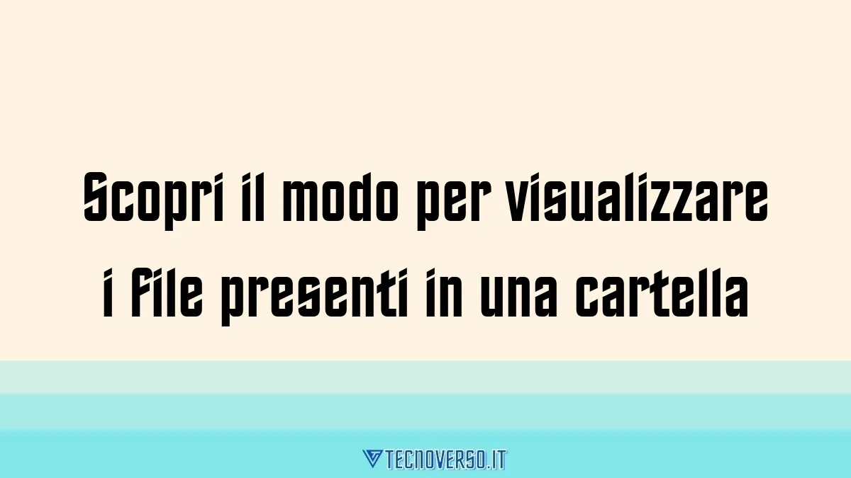Scopri il modo per visualizzare i file presenti in una cartella