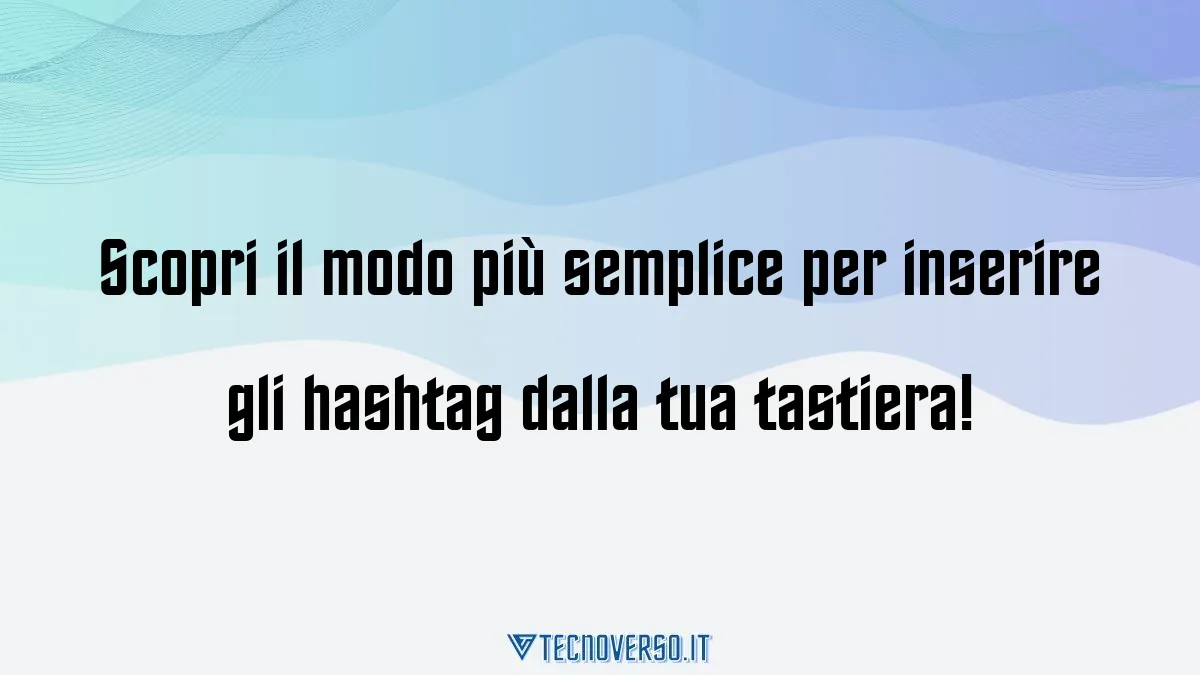 Scopri il modo piu semplice per inserire gli hashtag dalla tua tastiera