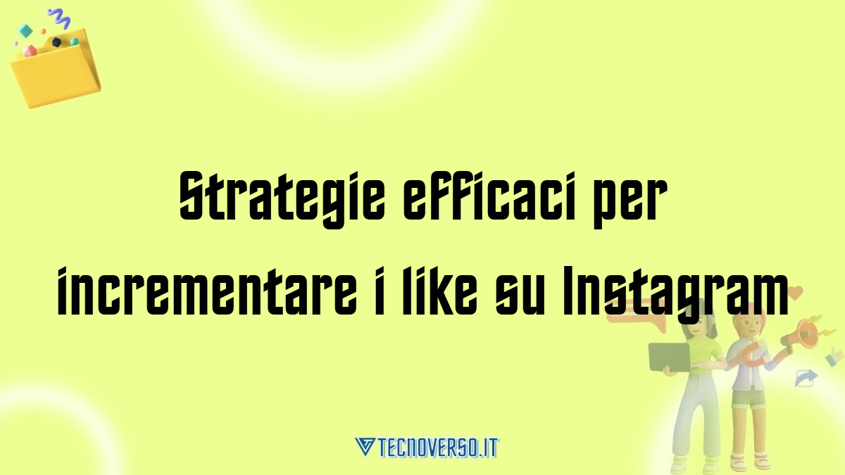 Strategie efficaci per incrementare i like su Instagram