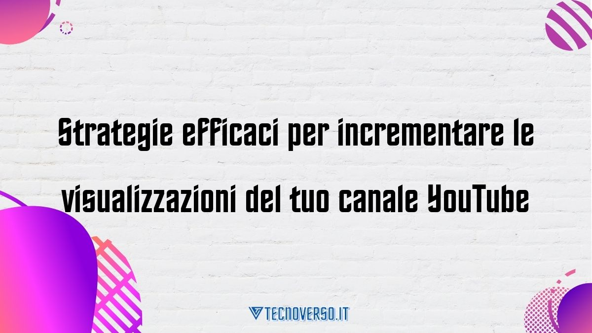 Strategie efficaci per incrementare le visualizzazioni del tuo canale YouTube