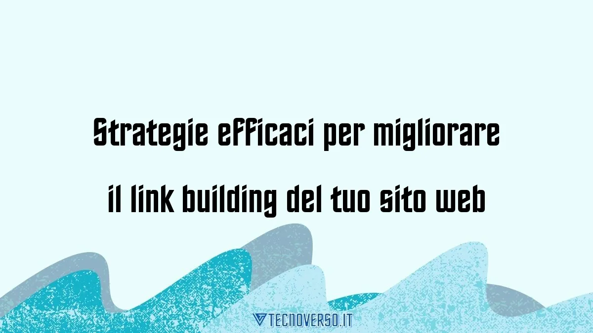 Strategie efficaci per migliorare il link building del tuo sito web