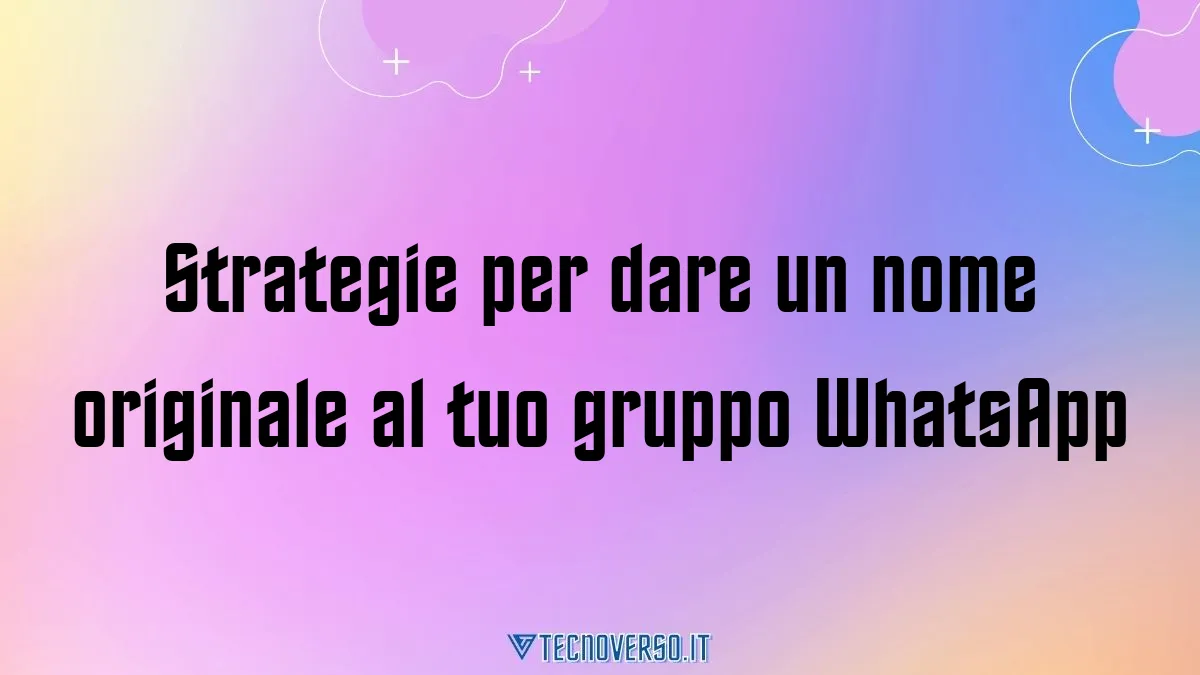 Strategie per dare un nome originale al tuo gruppo WhatsApp
