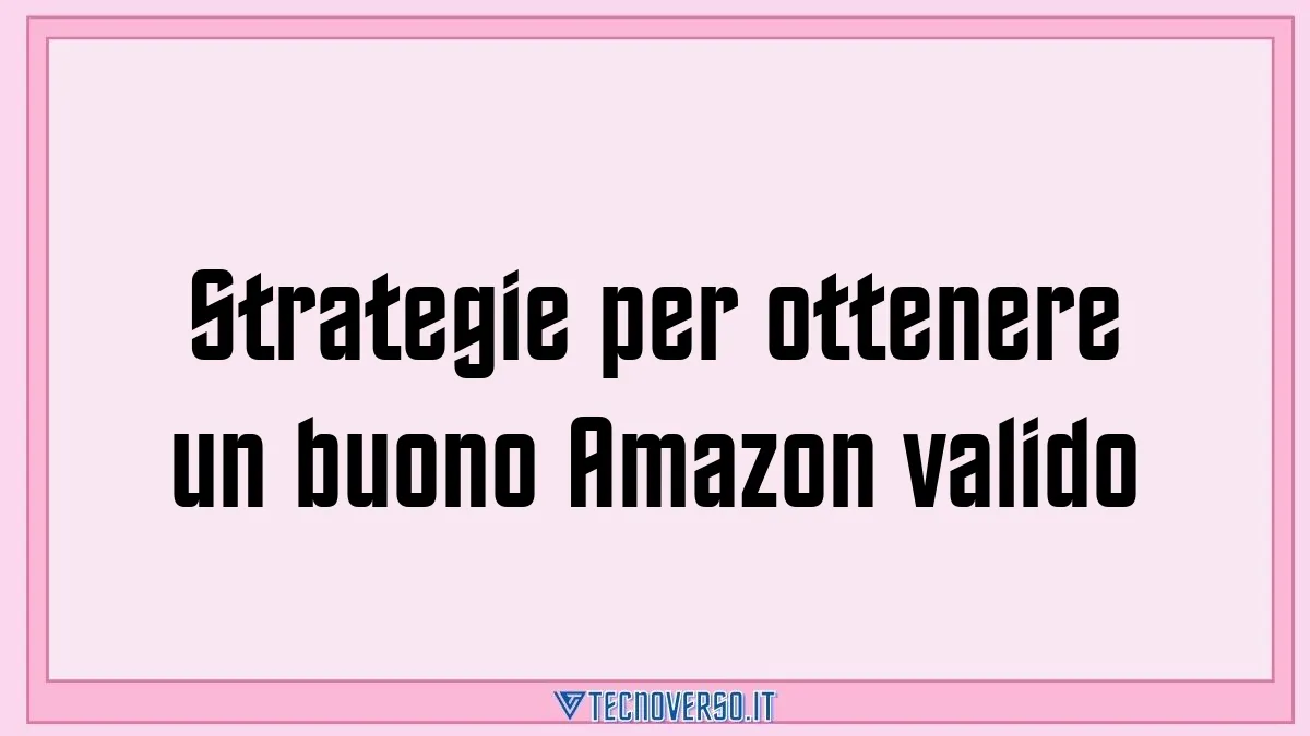 Strategie per ottenere un buono Amazon valido