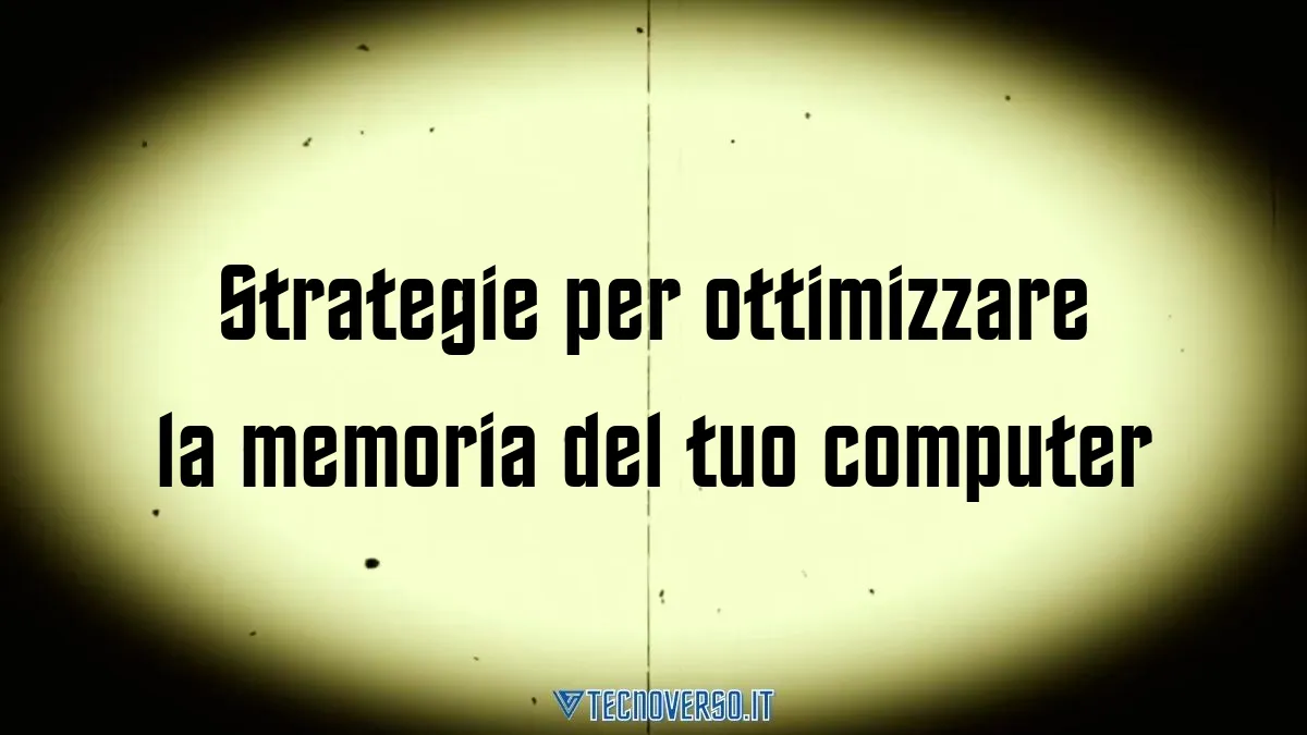 Strategie per ottimizzare la memoria del tuo computer