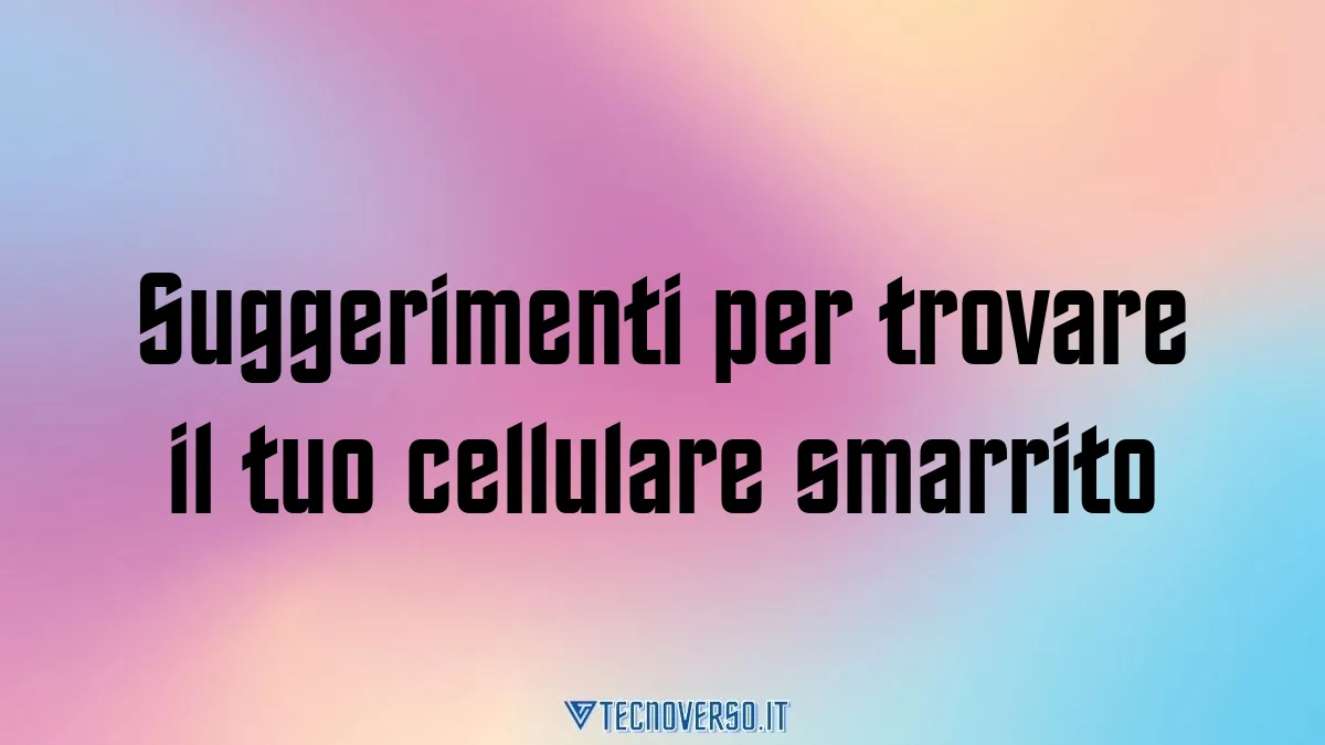 Suggerimenti per trovare il tuo cellulare smarrito