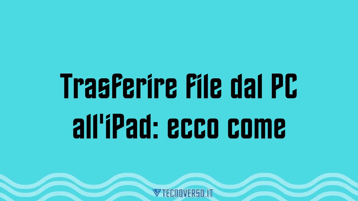 Trasferire file dal PC alliPad ecco come