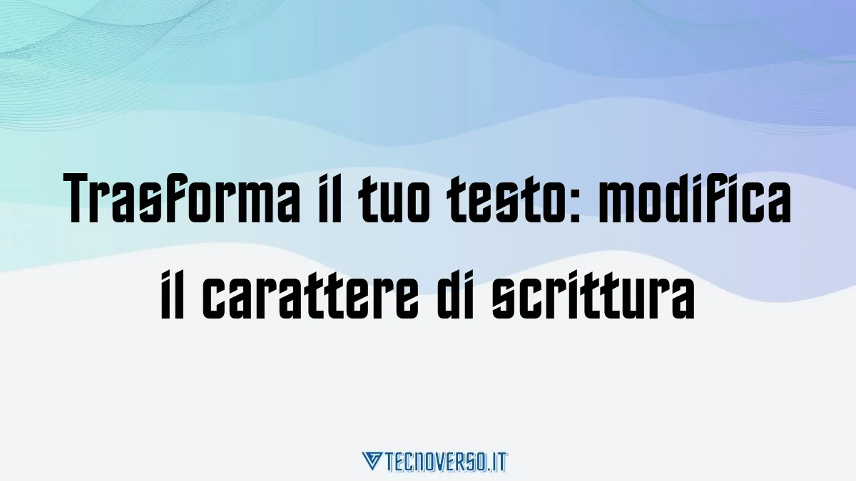 Trasforma il tuo testo modifica il carattere di scrittura