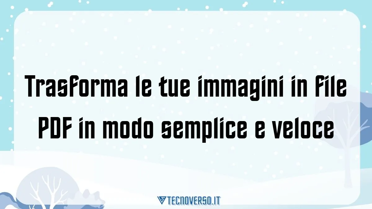 Trasforma le tue immagini in file PDF in modo semplice e veloce