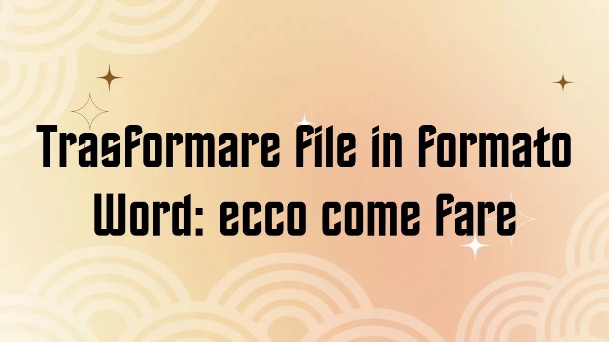 Trasformare file in formato Word ecco come fare
