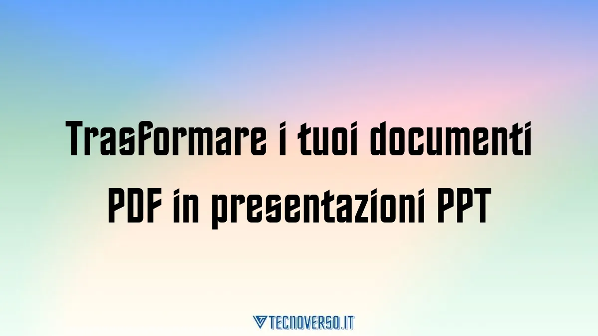Trasformare i tuoi documenti PDF in presentazioni PPT