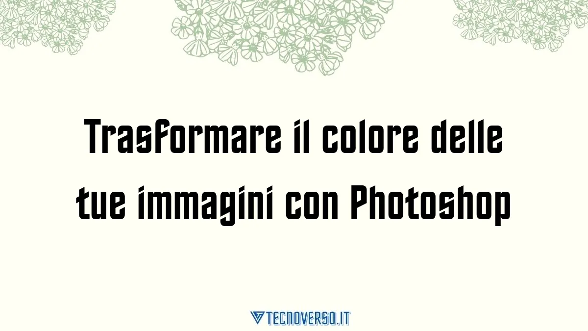 Trasformare il colore delle tue immagini con Photoshop