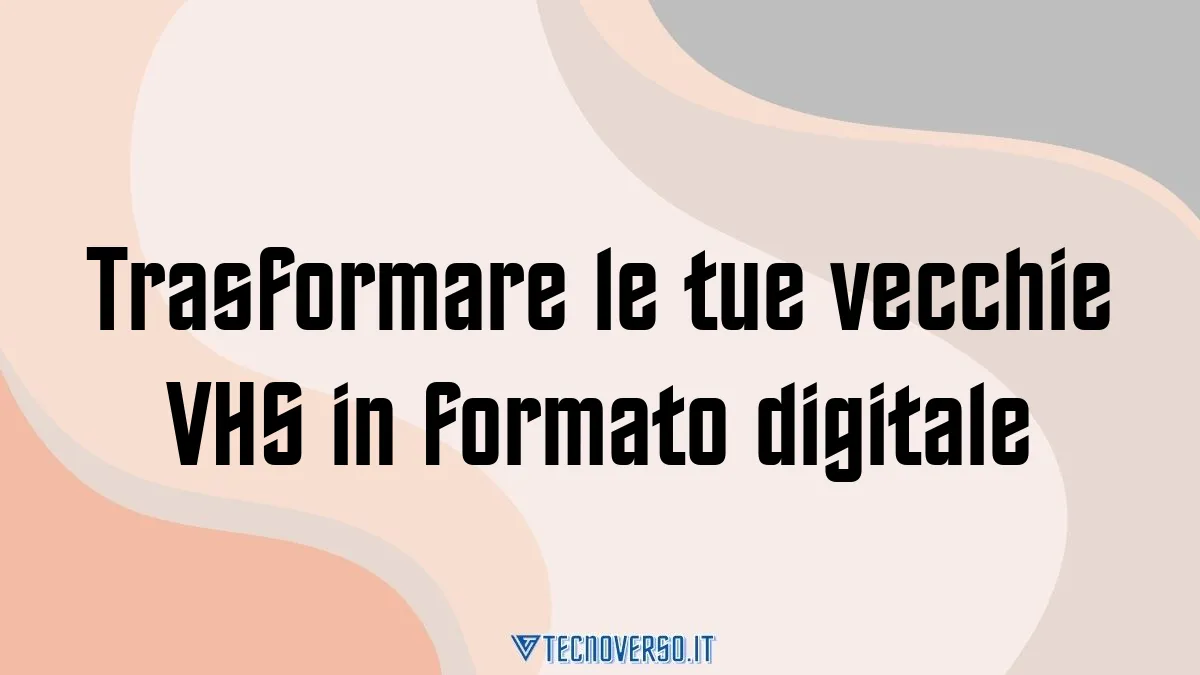 Trasformare le tue vecchie VHS in formato digitale