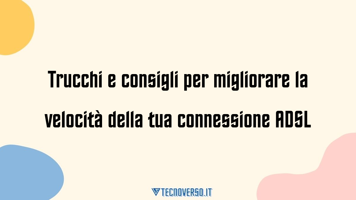 Trucchi e consigli per migliorare la velocita della tua connessione ADSL