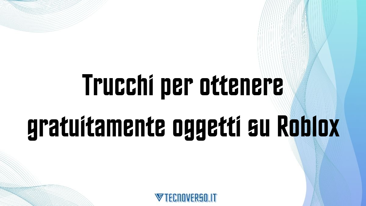 Trucchi per ottenere gratuitamente oggetti su Roblox